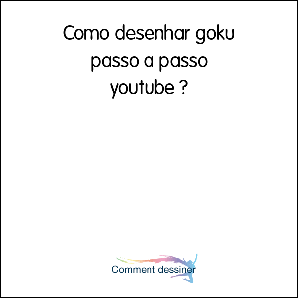 Como desenhar goku passo a passo youtube